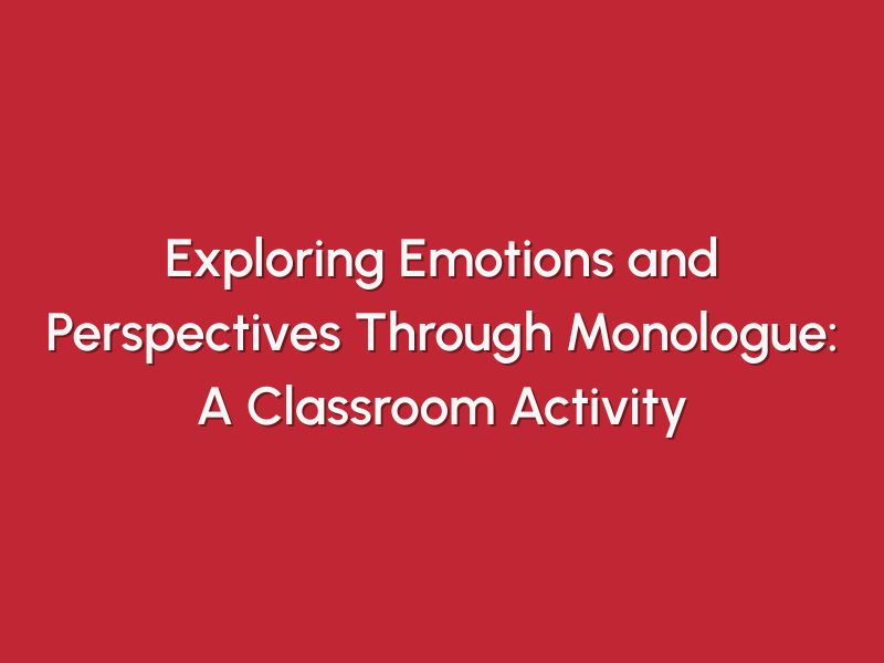 Exploring Emotions and Perspectives Through Monologue: A Classroom Activity